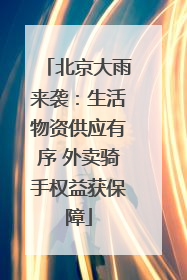 北京大雨来袭：生活物资供应有序 外卖骑手权益获保障